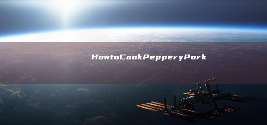 How to Cook Peppery Pork